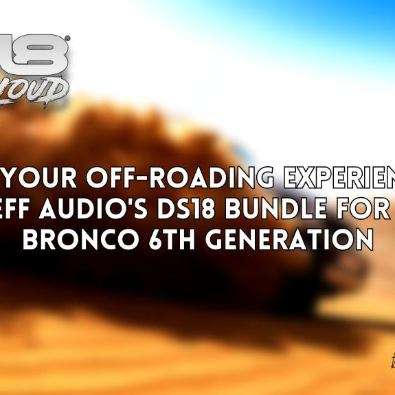 Elevate Your Off-Roading Experience with Big Jeff Audio's DS18 Bundle for Ford Bronco 6th Generation