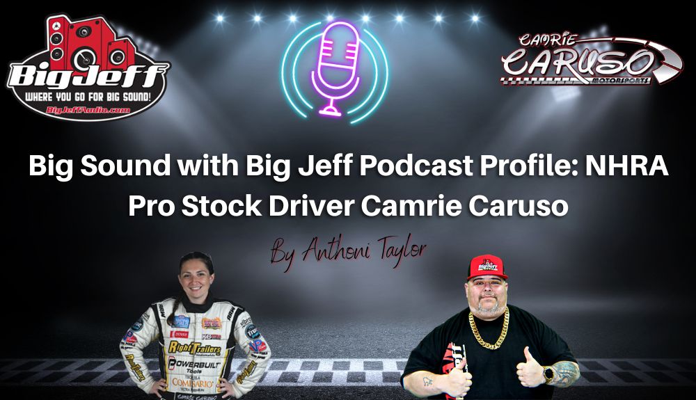 Big Sound Podcast with Big Jeff Podcast Profile: NHRA Pro Stock Driver Camrie Caruso