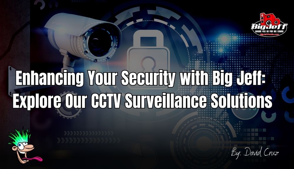 Enhancing Your Security with Big Jeff: Explore Our CCTV Surveillance Solutions