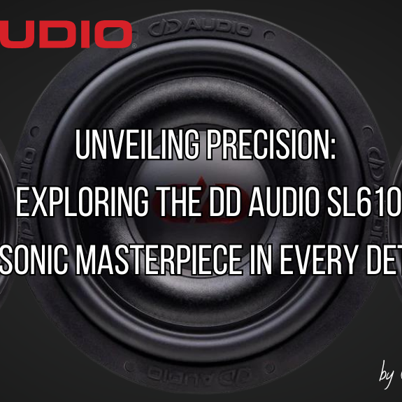 Unveiling Precision: Exploring the DD Audio SL610 – A Sonic Masterpiece in Every Detail