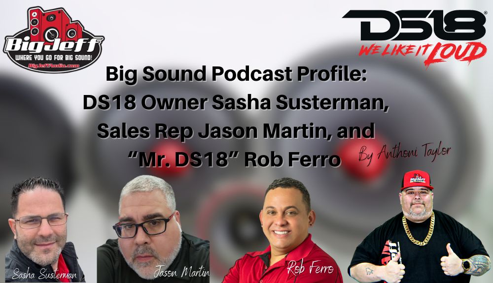 Big Sound Podcast Profile: DS18 Owner Sasha Susterman, Sales Rep Jason Martin, and “Mr. DS18” Rob Ferro