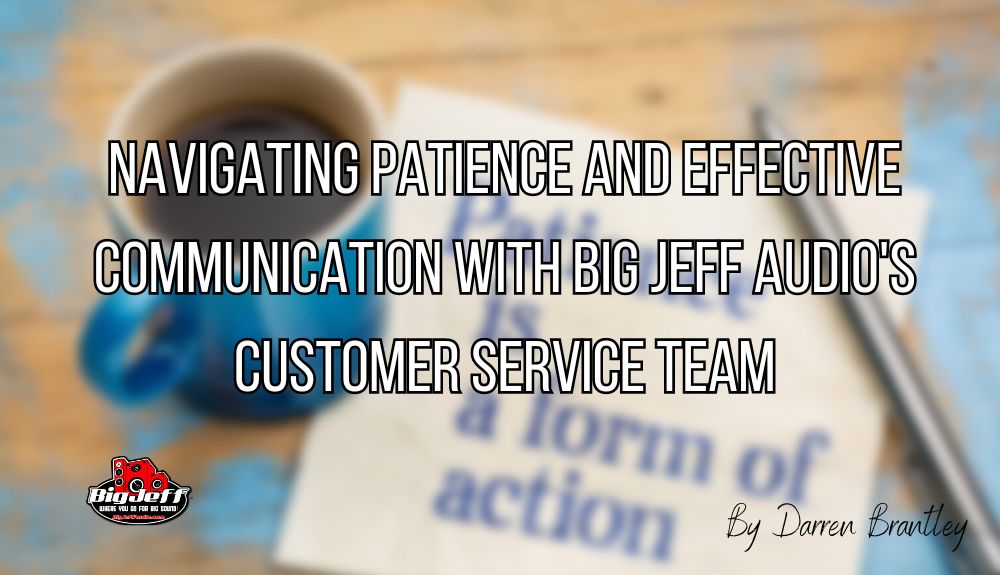 Navigating Patience and Effective Communication with Big Jeff Audio's Customer Service Team