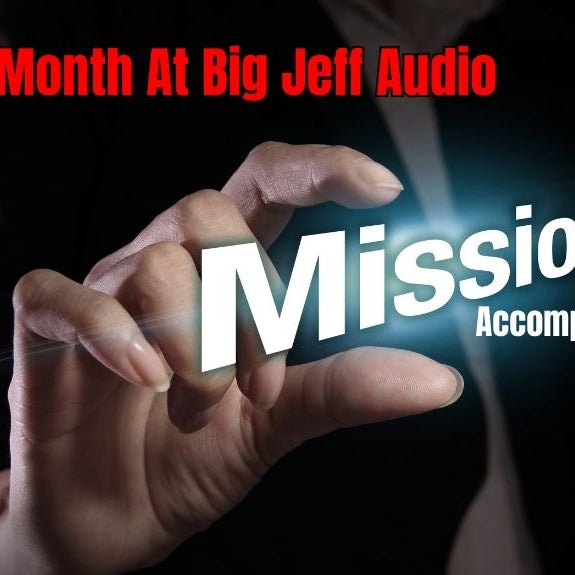Mission Accomplished - "My First Month With Big Jeff Audio"