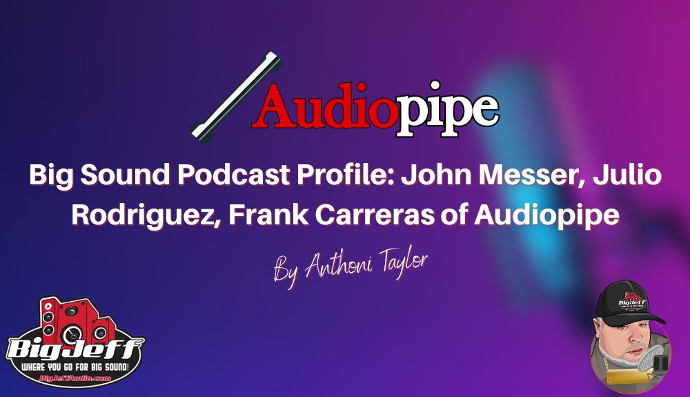 Big Sound Podcast Profile: John Messer, Julio Rodriguez, Frank Carreras of Audiopipe