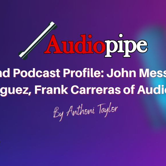 Big Sound Podcast Profile: John Messer, Julio Rodriguez, Frank Carreras of Audiopipe
