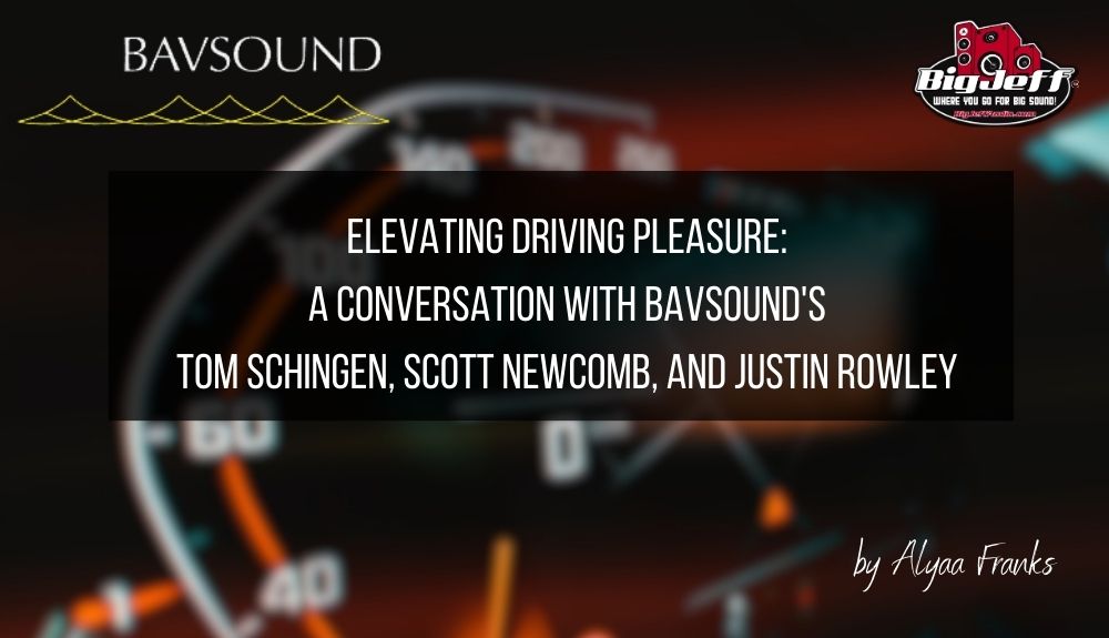 Elevating Driving Pleasure: A Conversation with Bavsound's Tom Schingen, Scott Newcomb, and Justin Rowley