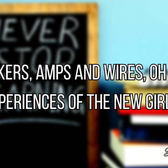 Speakers, amps and wires, Oh my! Experiences of the new girl!